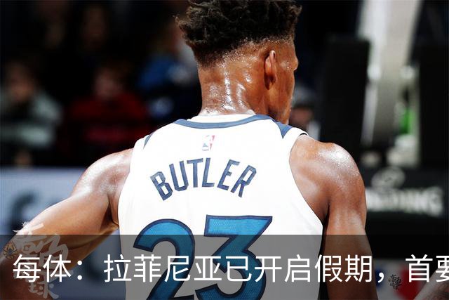 每体：拉菲尼亚已开启假期，首要目标是养好伤病以便满血回归